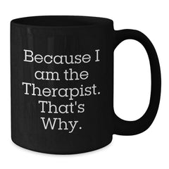 Funny Therapist Gifts from Friends, Unique Birthday Unique Gifts for Therapist, Because I Am The Therapist. That's Why., Black Coffee Mug, 11oz or 15oz - Additional