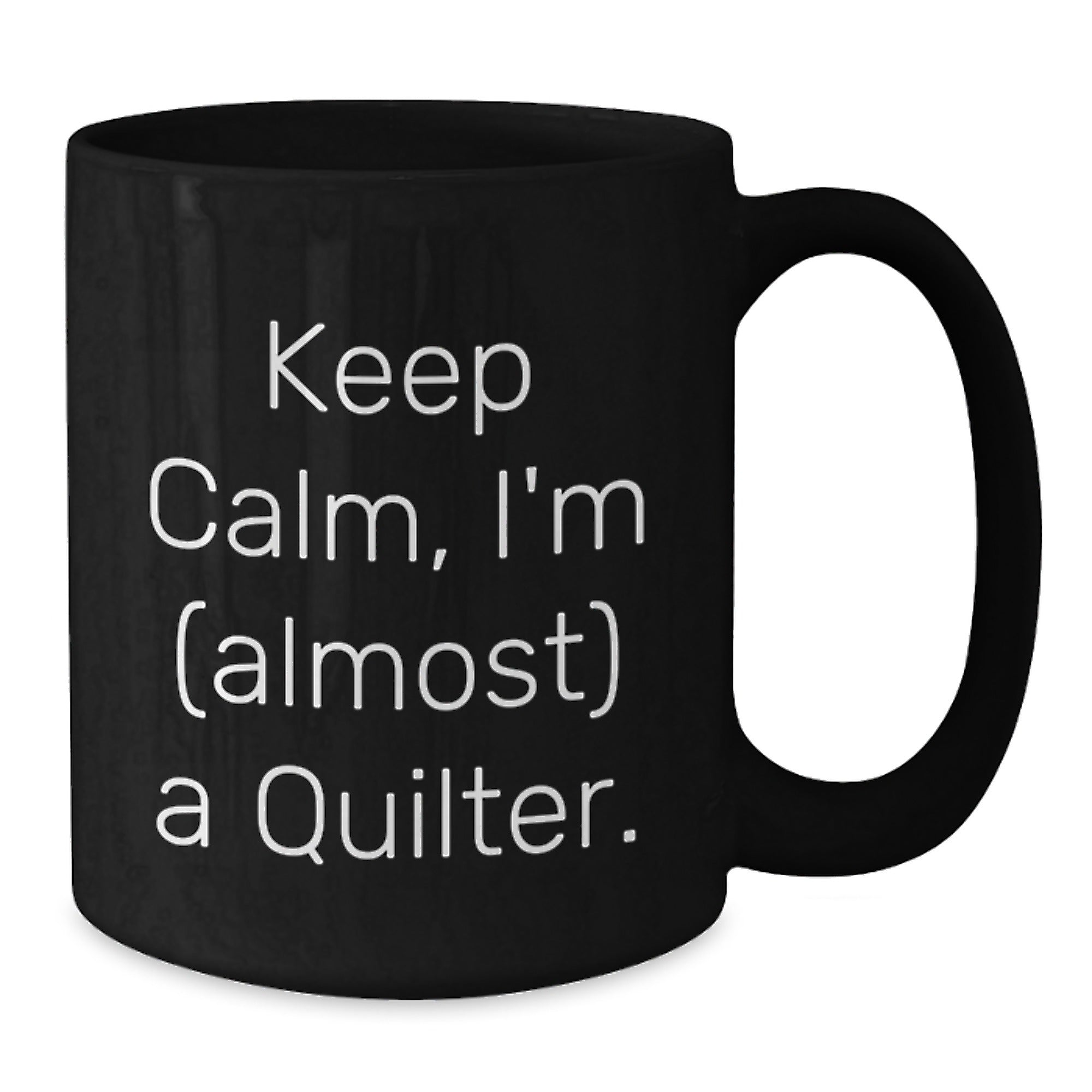 Keep Calm, I'm (almost) A Quilter! Funny Quilter Gifts from Friends for Birthday Quilting Enthusiasts to Enjoy with Black Coffee Mug - 11oz or 15oz, Microwave and Dishwasher Safe - Additional