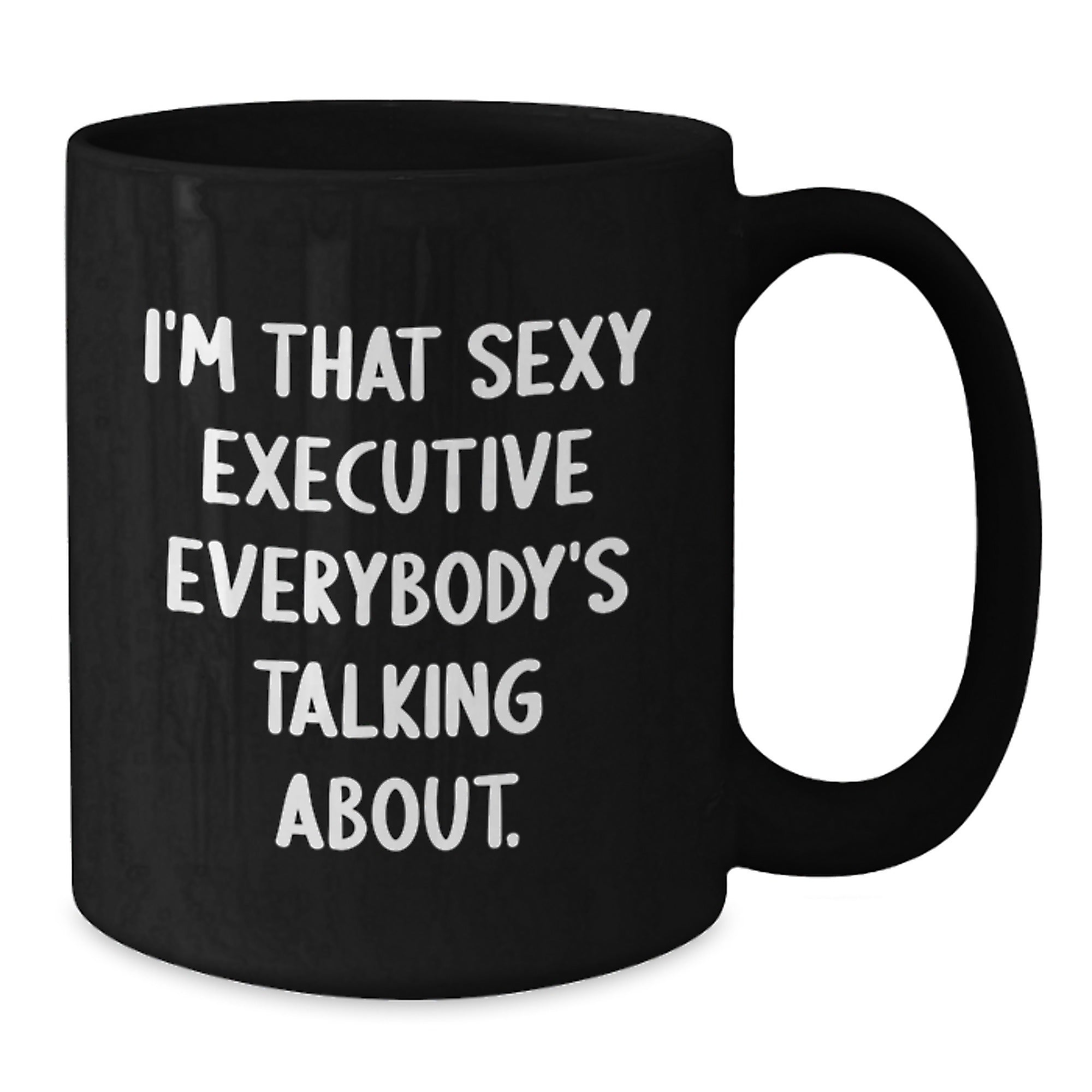 Funny Executive Gift, 'I'm That Sexy Executive Everybody's Talking About.' Black Coffee Mug for Birthday, Gifts from Friends or Family to Executive Colleagues - Additional