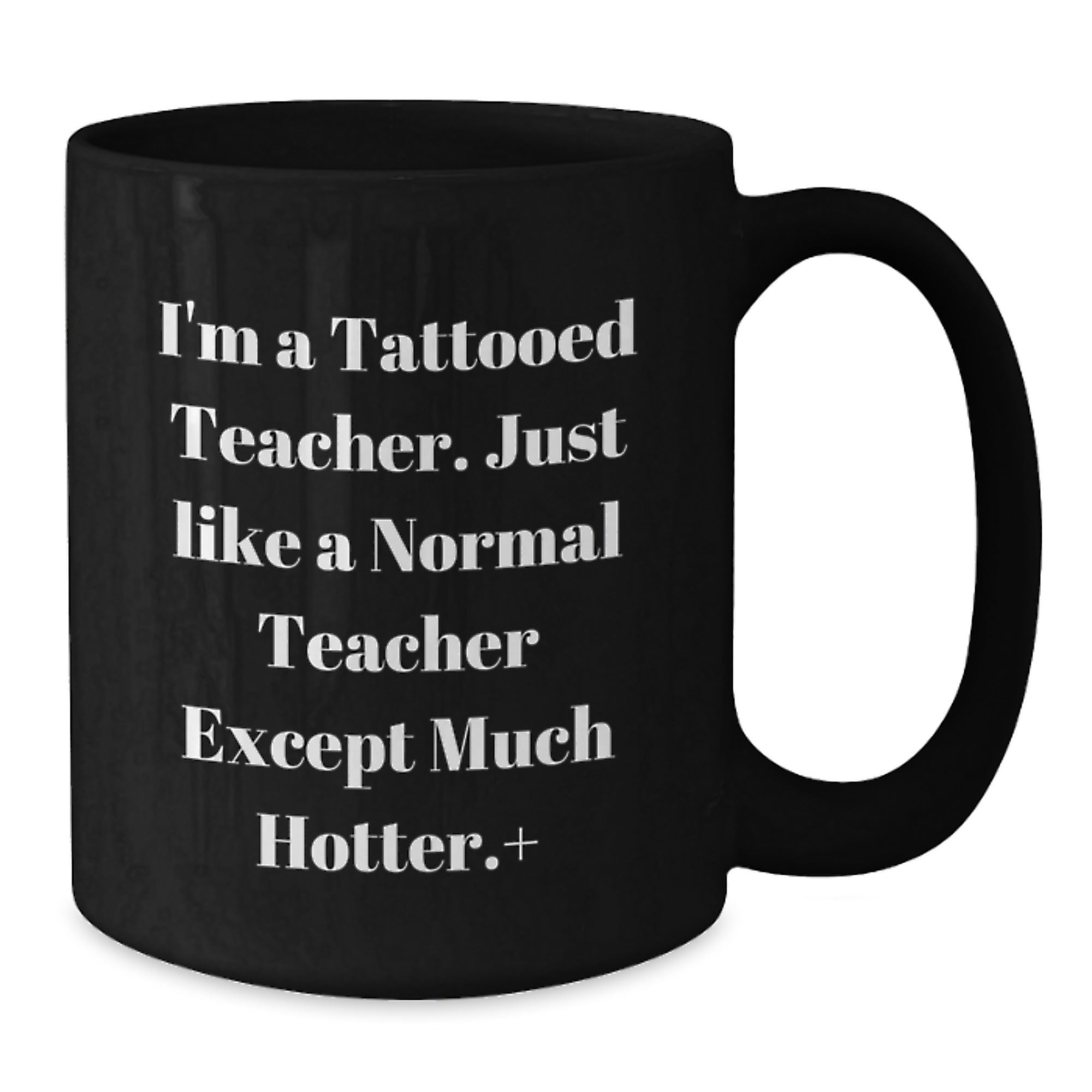 Funny Teacher Gifts for Her - I'm A Tattooed Teacher. Just Like A Normal Teacher Except Much Hotter.+, Black Coffee Mug for Birthday, Gifts from Women, Gifts for Teachers - Additional