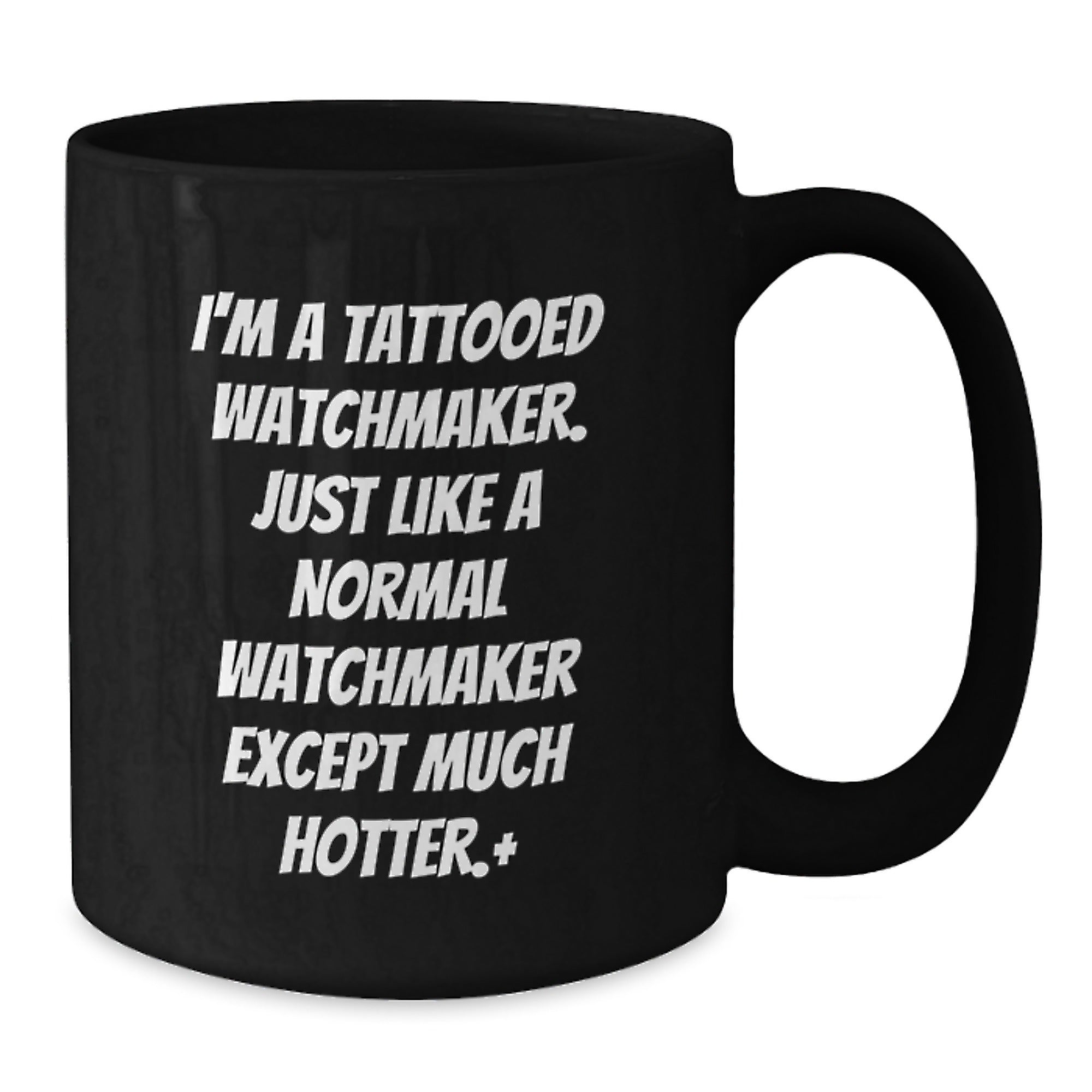 Watchmaker Gifts Funny Quote Black Coffee Mug for Birthday, 'I'm A Tattooed Watchmaker. Just Like A Normal Watchmaker Except Much Hotter.' Gifts from Friends - Additional