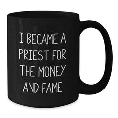Funny Priest Gifts from Friends for Graduation in Black Coffee Mug, 'I Became A Priest For The Money And Fame' Quote, 11oz or 15oz Capacity, Microwave and Dishwasher Safe - Additional