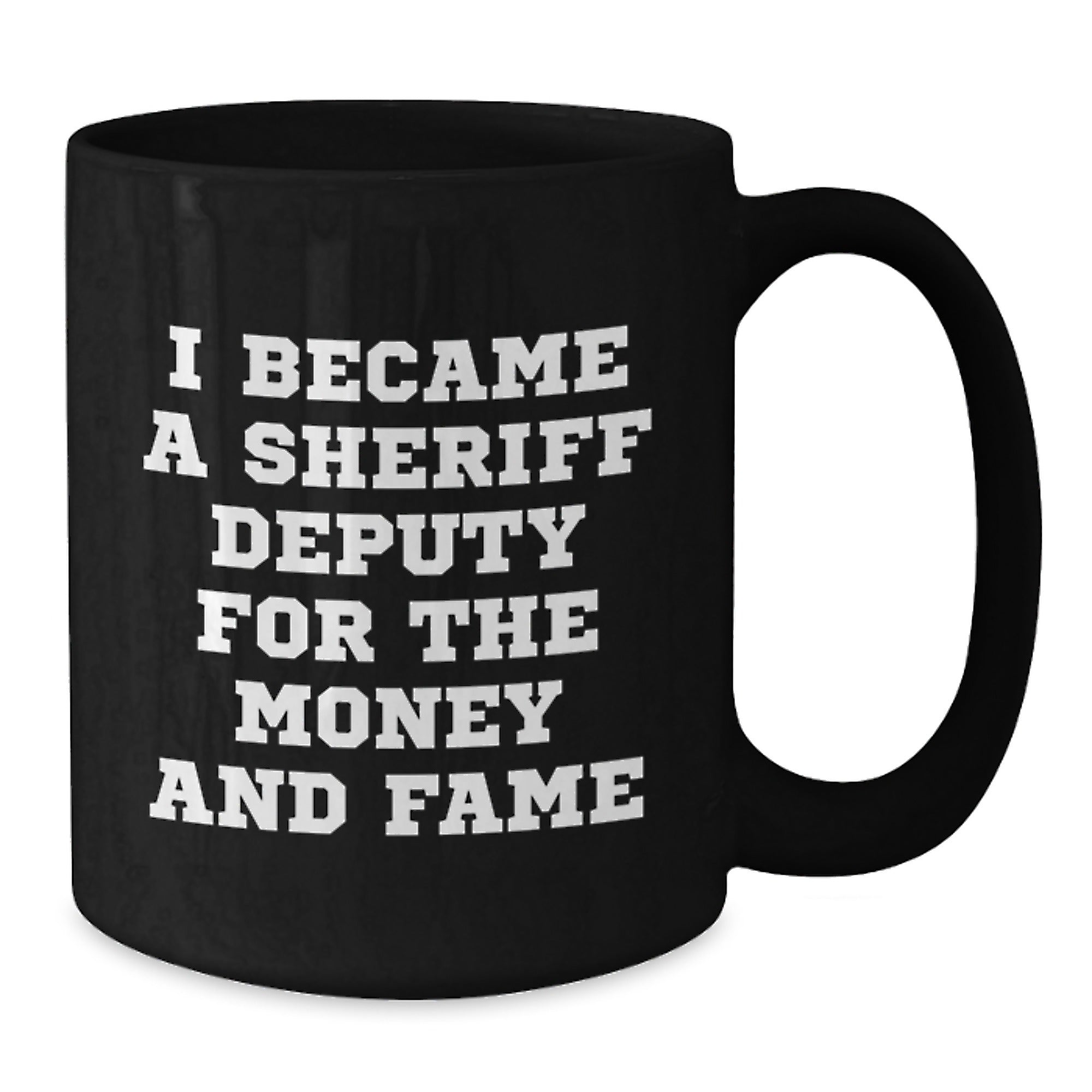 Funny Sheriff Deputy Gifts For Him or Her - 'I Became A Sheriff Deputy For The Money And Fame' Black Coffee Mug, Gifts from Friends, Family, Coworkers, or Men to Sheriff Deputy, Birthday Unique Gifts - Additional