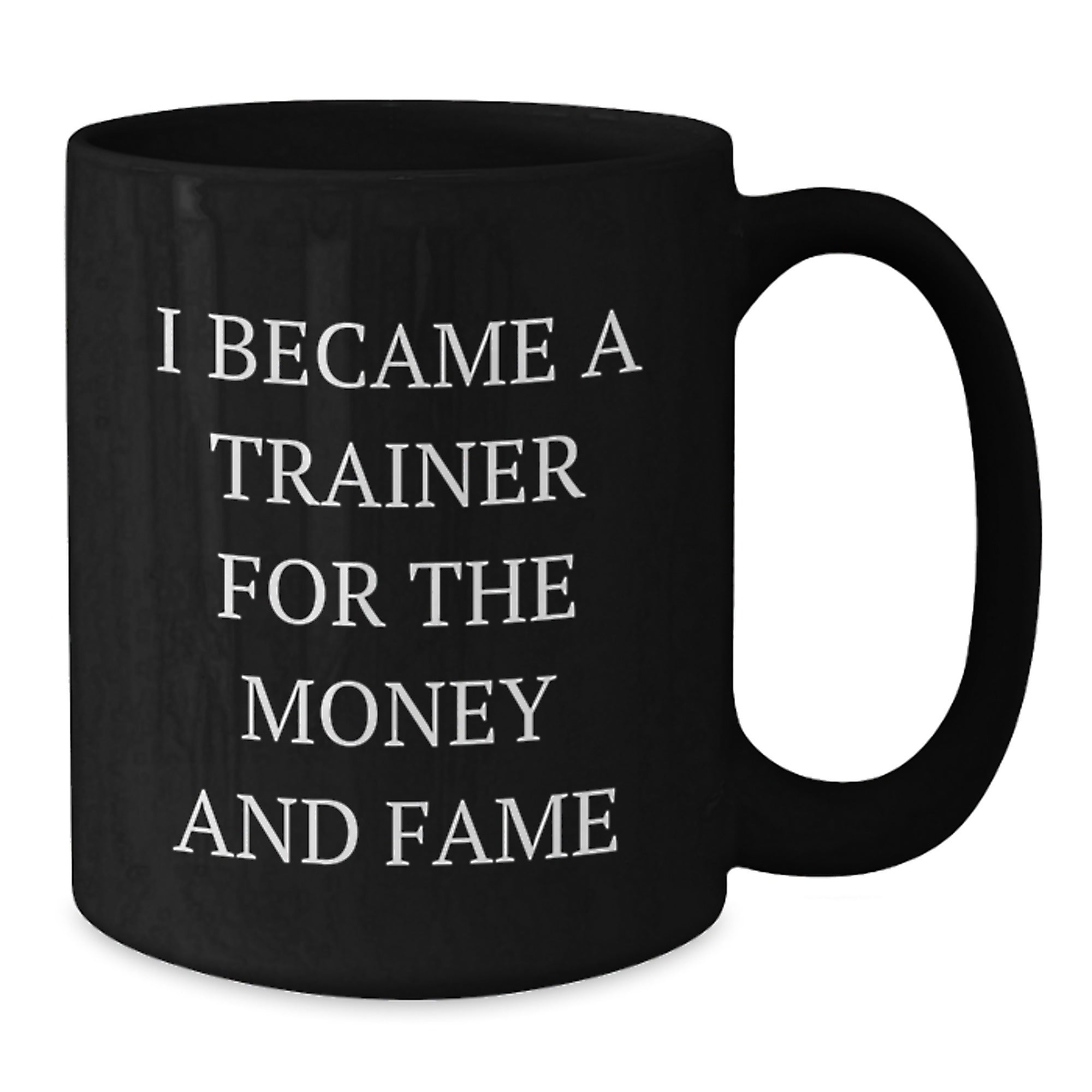 Funny Trainer Gifts For Graduation, I Became A Trainer For The Money And Fame Quote, Black Coffee Mug, Gifts from Friends to Trainer - Additional
