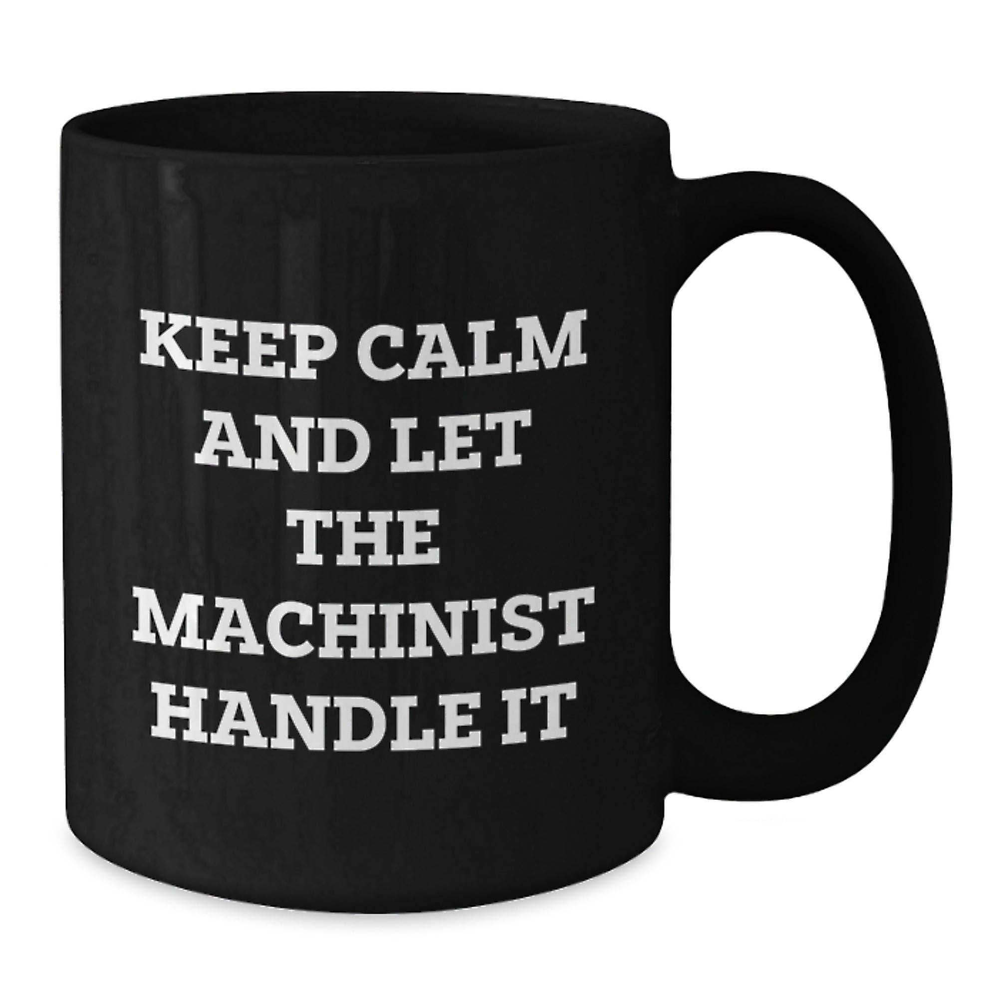Funny Machinist Gifts from Friends - Keep Calm And Let The Machinist Handle It Quote Black Coffee Mug for Birthday, Gifts for Machinist, Men, and Women - Additional