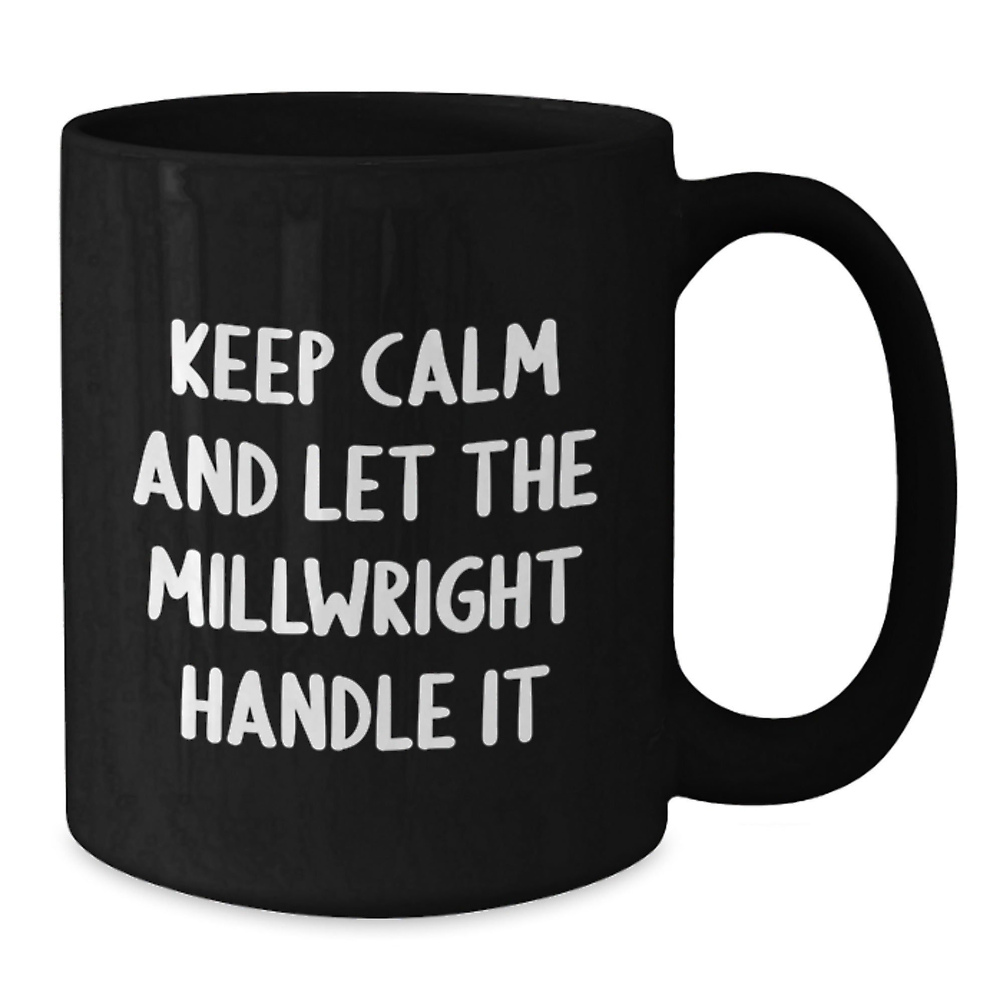 Funny Millwright Gifts - Keep Calm And Let The Millwright Handle It Black Coffee Mug for Birthday Unique Gifts from Friends to Family - Additional