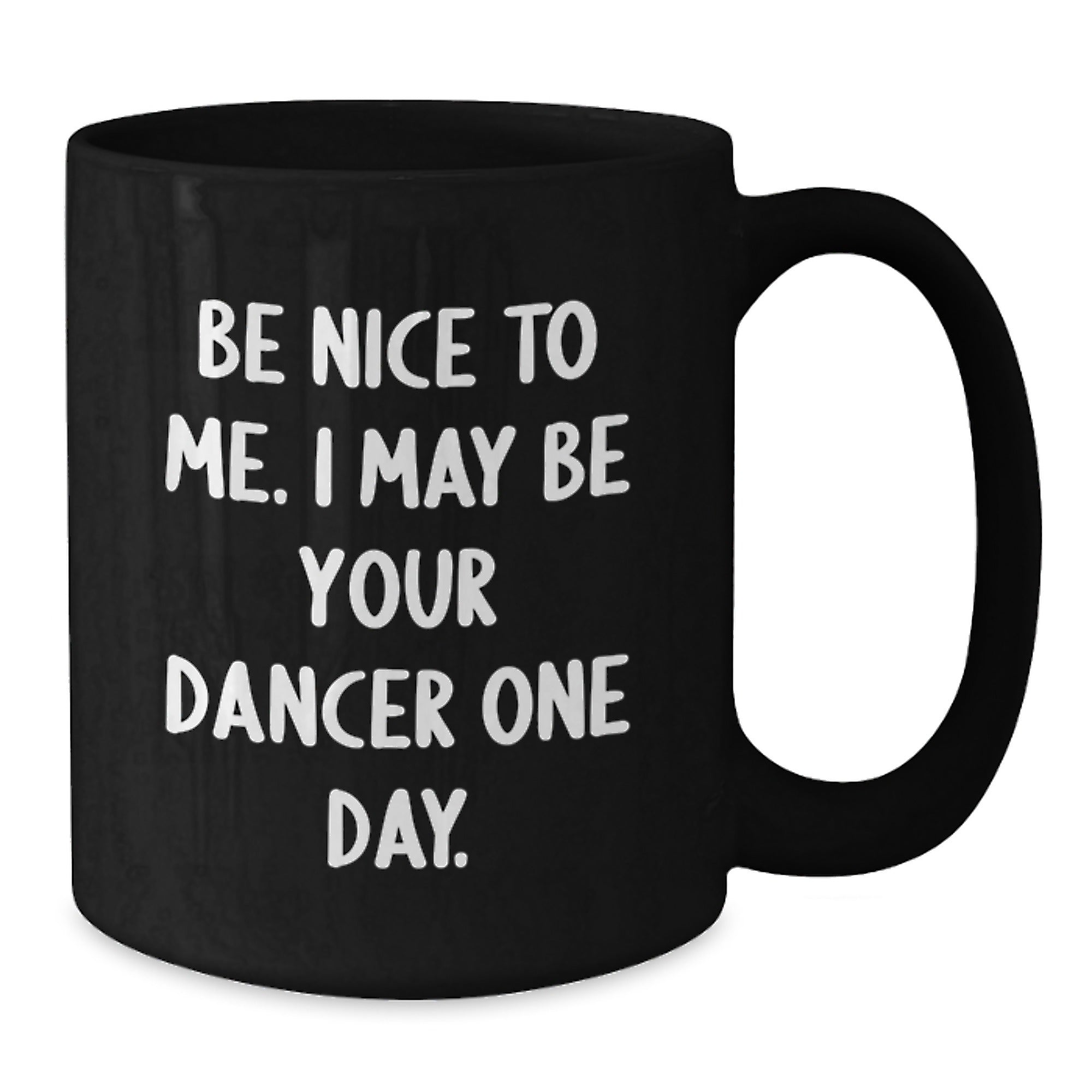 Funny Dancer Gifts from Friends - Be Nice To Me. I May Be Your Dancer One Day. Black Coffee Mug for Men Women Coworkers Family Christmas Unique Gifts - Additional