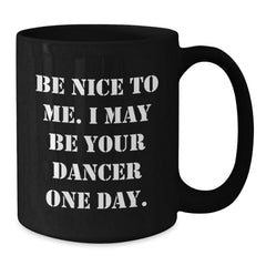 Be Nice To Me Funny Dancer Gifts from Men to Family Friends Black Coffee Mug for Christmas - Additional