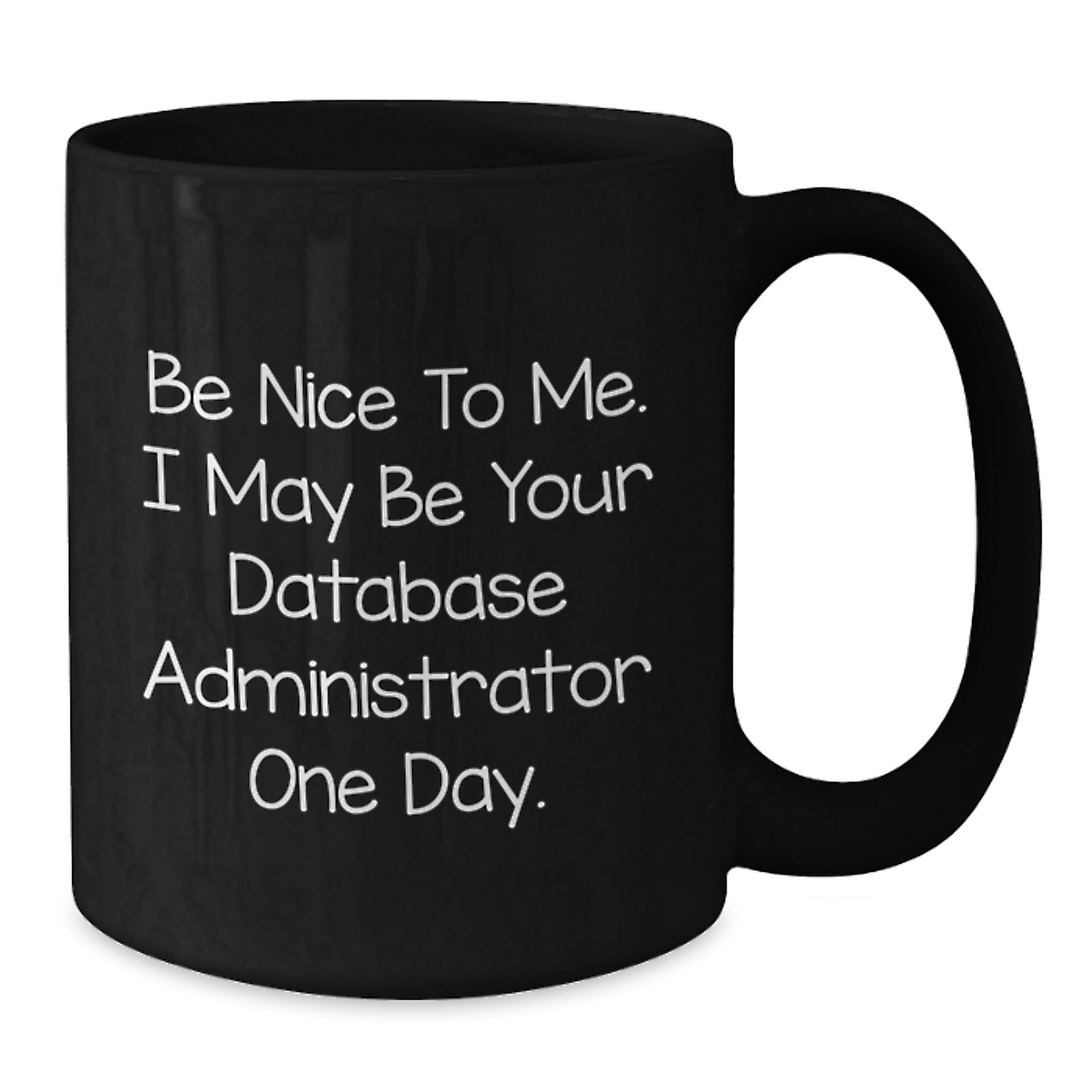 Funny Database Administrator Gifts from Friends, Unique Black Coffee Mug for Grads with Inspirational Quote 'Be Nice To Me. I May Be Your Database Administrator One Day.' - Additional