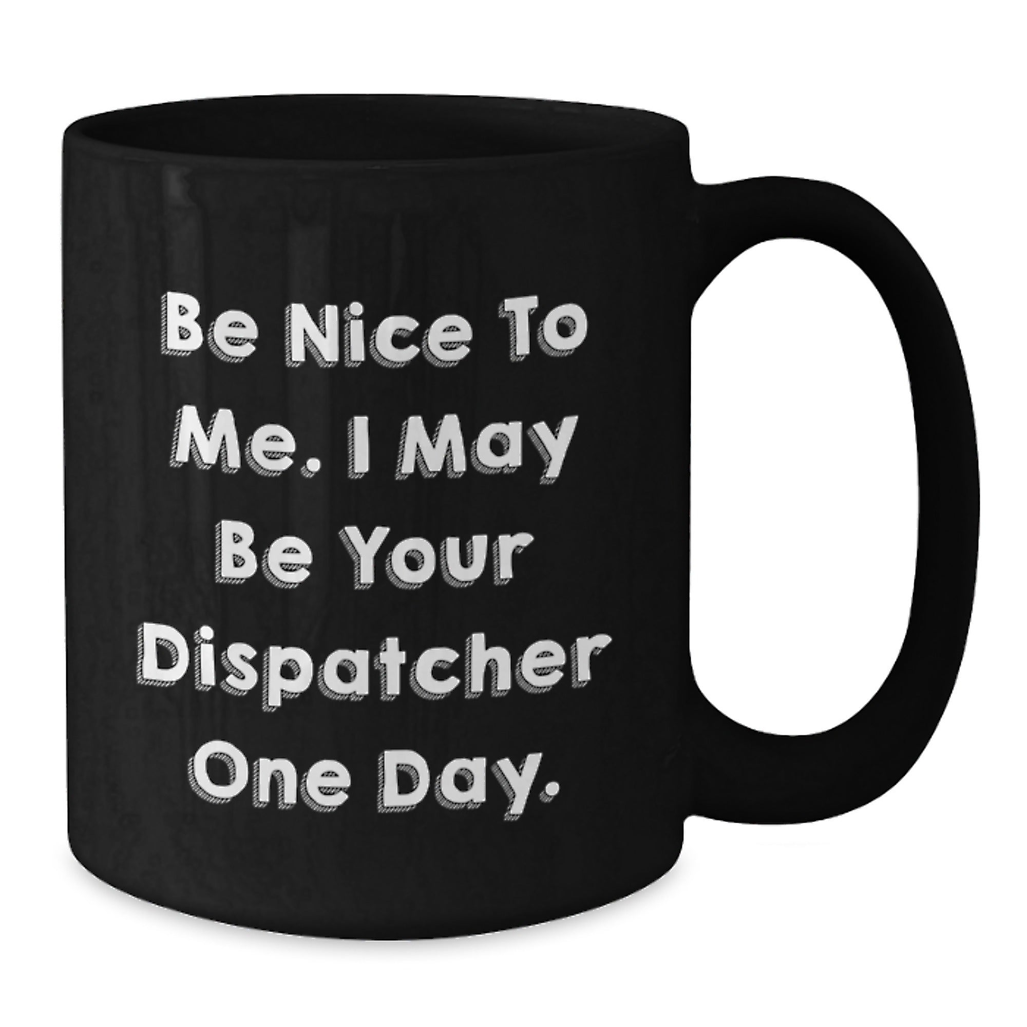 Funny Dispatcher Gifts from Men, Black Coffee Mugs for Dispatcher Friends, Be Nice To Me. I May Be Your Dispatcher One Day. - Additional