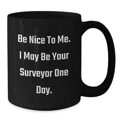 Funny Surveyor Gifts for Men, Surveyor Black Coffee Mug, 'Be Nice To Me I May Be Your Surveyor One Day', Christmas Unique Gifts from Friends - Additional