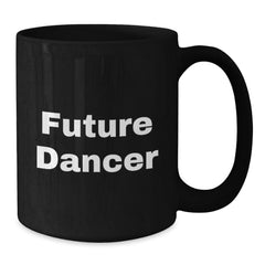 Funny Inspirational Dancer Gifts from Friends Christmas Mugs for Dancers Black Coffee Mug - Future Dancer Quote - Additional