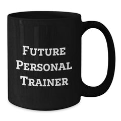 Funny Future Personal Trainer Gifts, Black Coffee Mug, Inspirational Quote for Men or Women, Unique Christmas Unique Gifts from Friends to Family - Additional