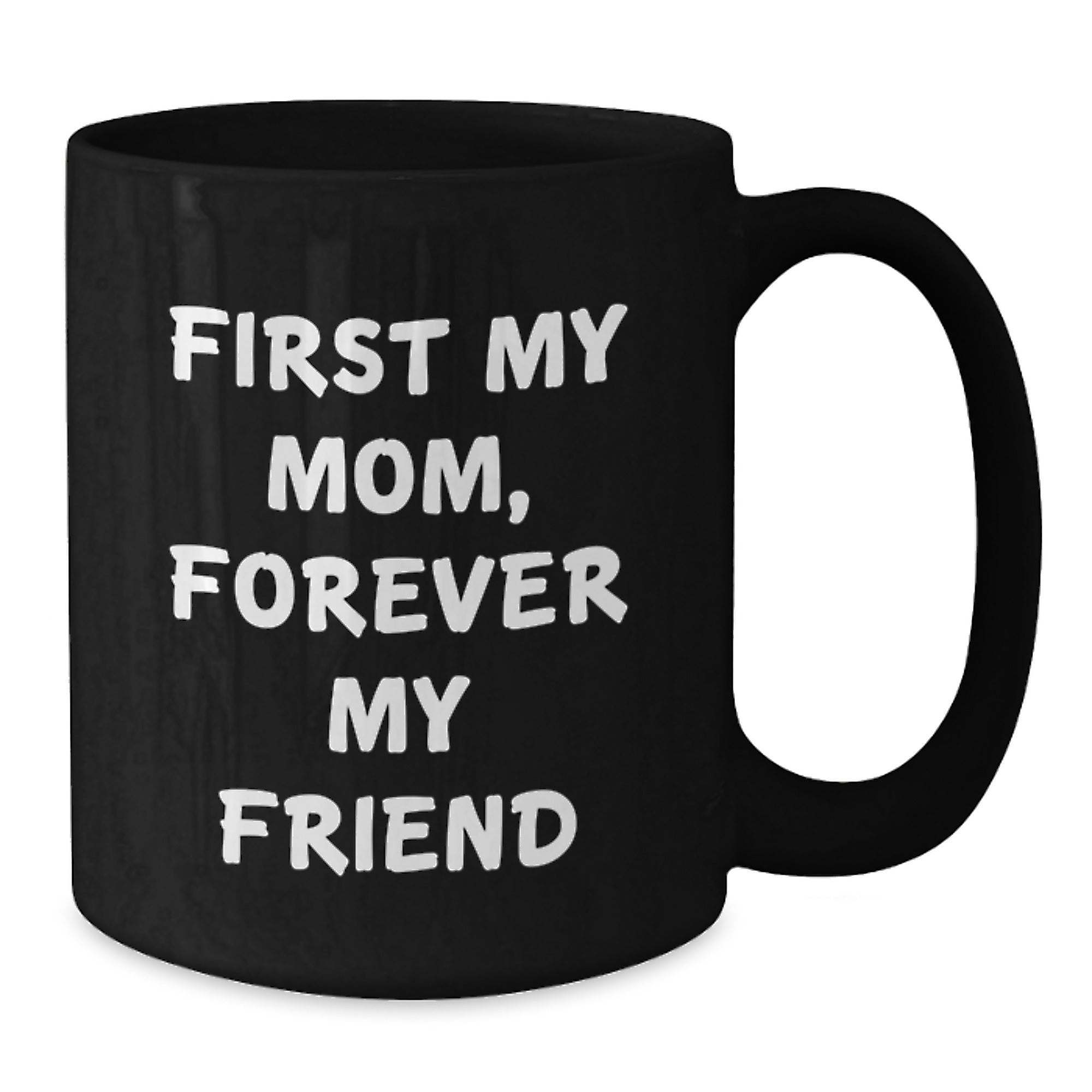 Funny Mom Gifts from Men - First My Mom, Forever My Friend Black Coffee Mug - Unique Christmas Memorable Presents for Mom - Black 11oz/15oz Ceramic Mug - Additional