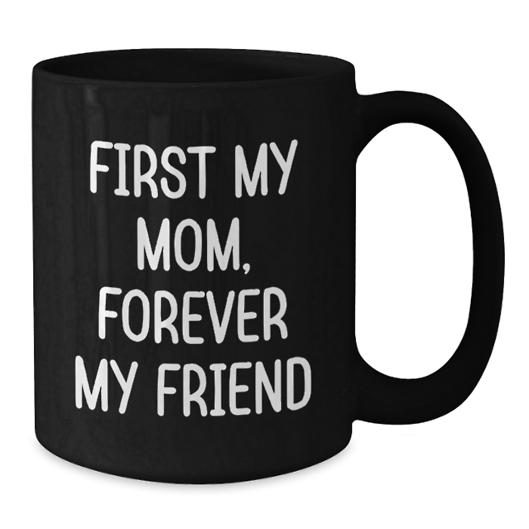 Funny Mom Gifts from Men, Women, or Friends - 'First My Mom, Forever My Friend' Black Coffee Mug for Christmas Unique Gifts - Additional