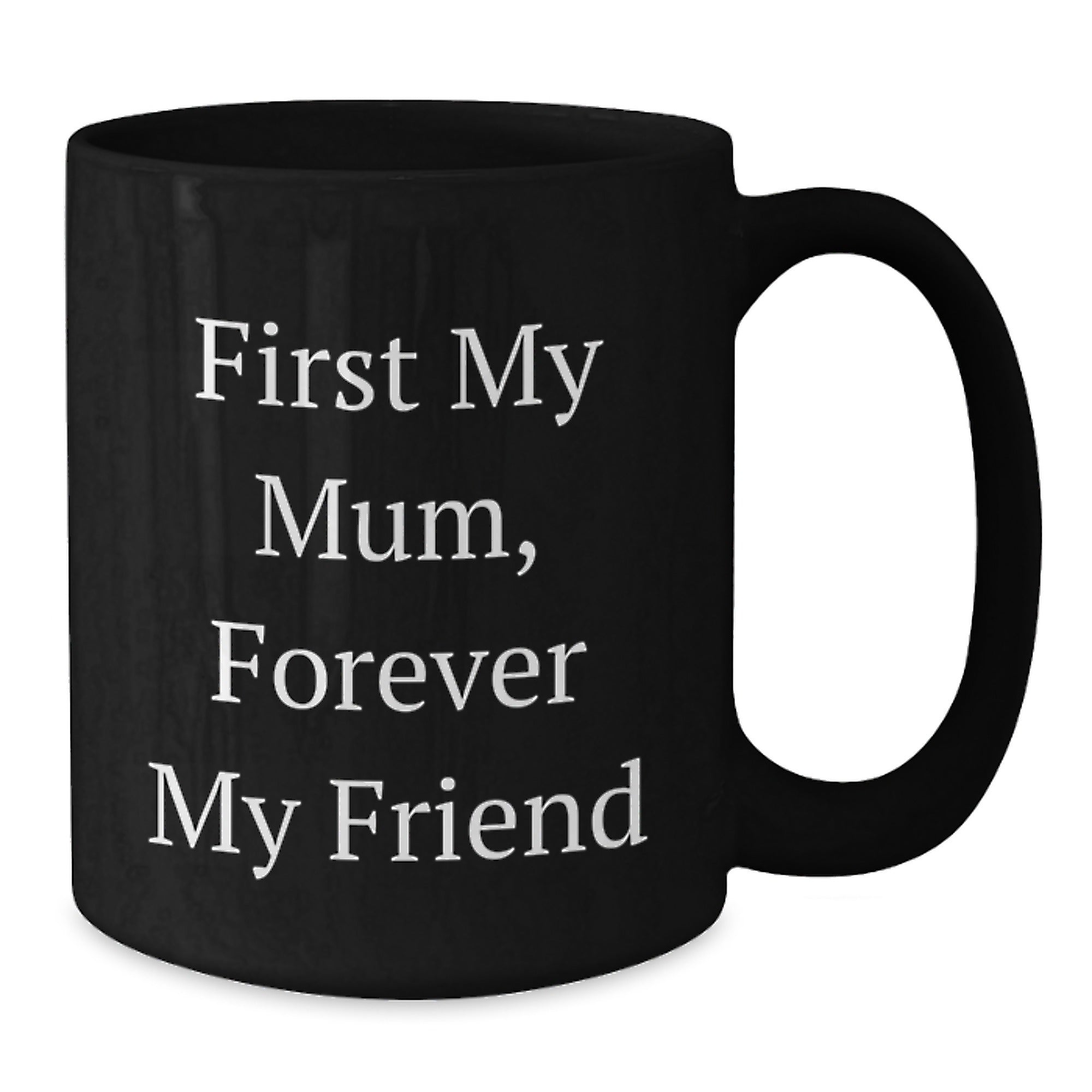 Funny Mum Gifts Black Coffee Mugs, 'First My Mum, Forever My Friend' Quote, Ceramic 11oz or 15oz, Microwave and Dishwasher Safe, Gifts from Family for Mum - Additional