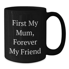 Funny Mum Gifts Black Coffee Mugs, 'First My Mum, Forever My Friend' Quote, Ceramic 11oz or 15oz, Microwave and Dishwasher Safe, Gifts from Family for Mum - Additional