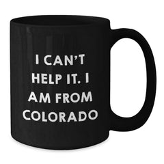 Funny Colorado Gifts for Men, Unique Black Coffee Mugs from Colorado, I Can't Help It I Am From Colorado Christmas Unique Gifts - Additional
