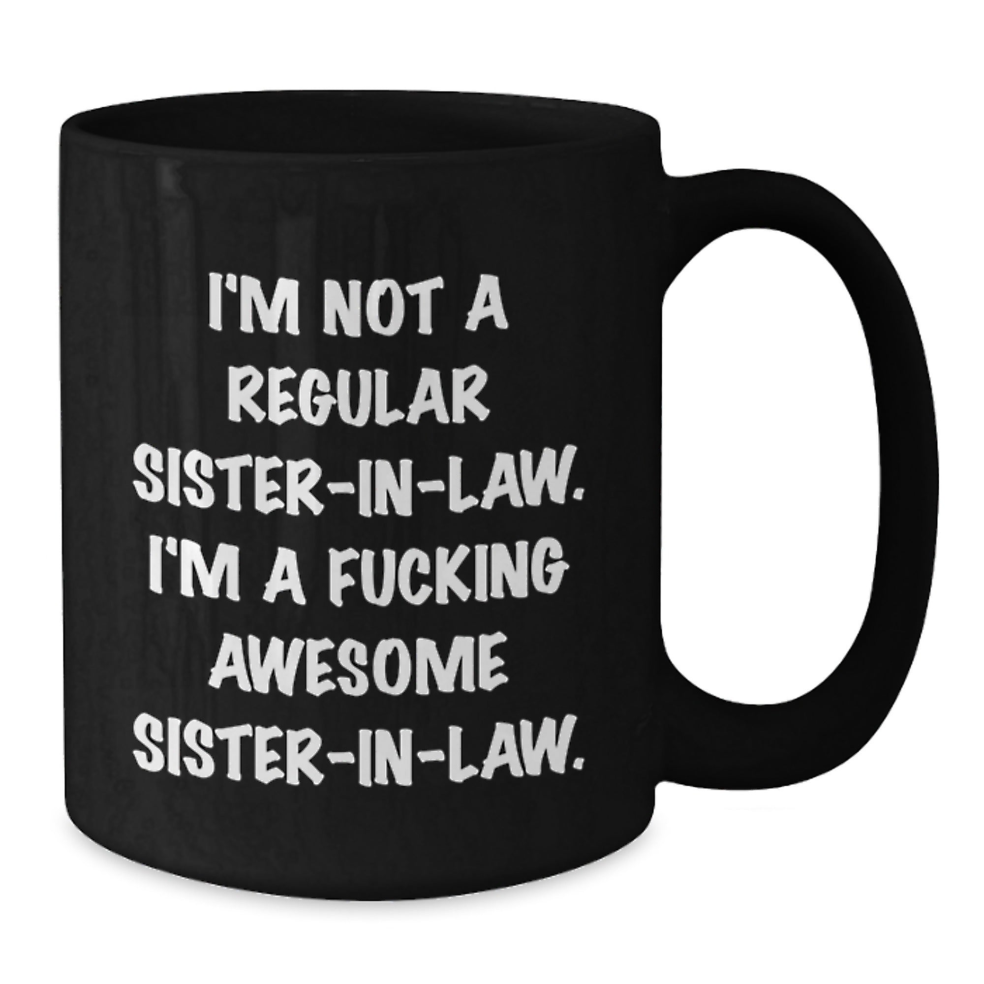 Funny Sister-in-law Gifts for Christmas, Black Coffee Mug with 'I'm Not A Regular Sister-in-law. I'm A F--king Awesome Sister-in-law.' Quote - Additional