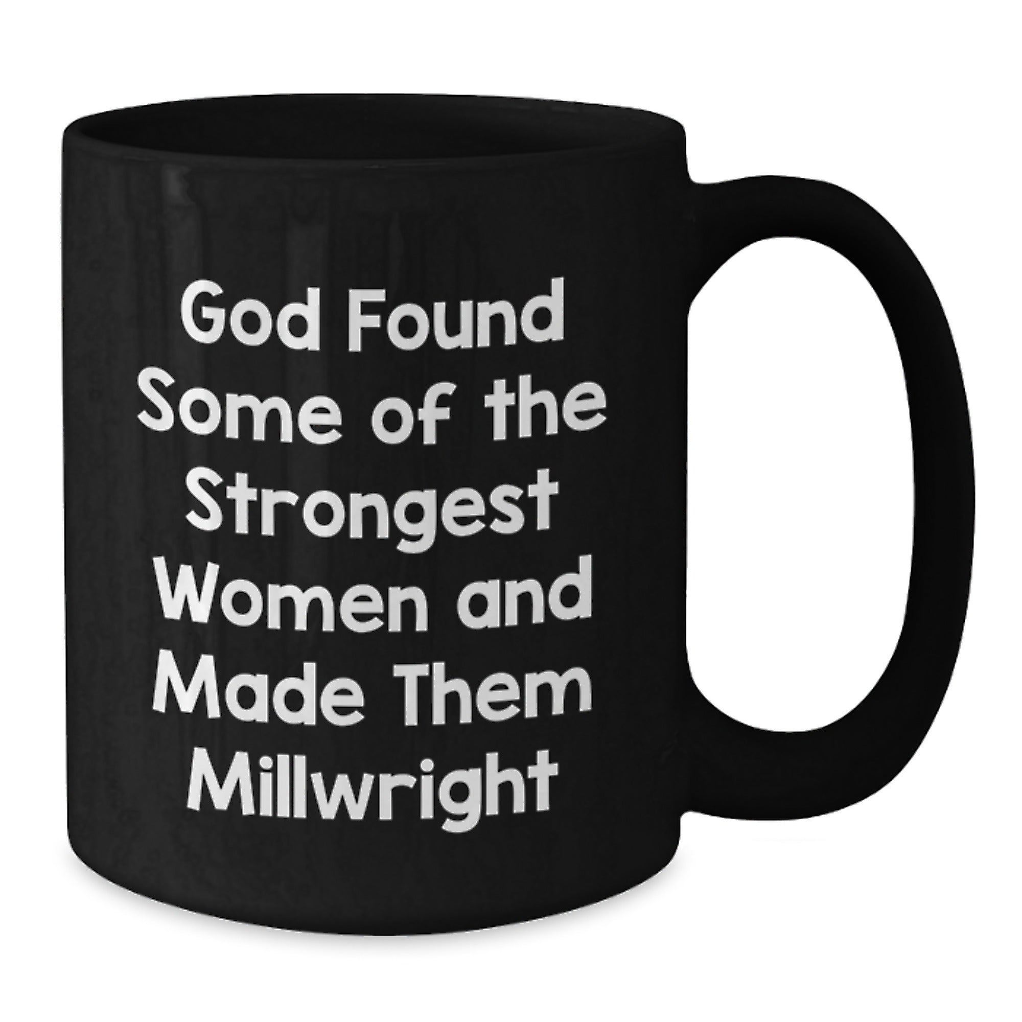 Funny Millwright Gifts for Him or Her, Graduation Unique Gifts from Family and Friends, Black Coffee Mug with Inspirational Quote, 'God Found Some Of The Strongest Women And Made Them Millwright' - Additional