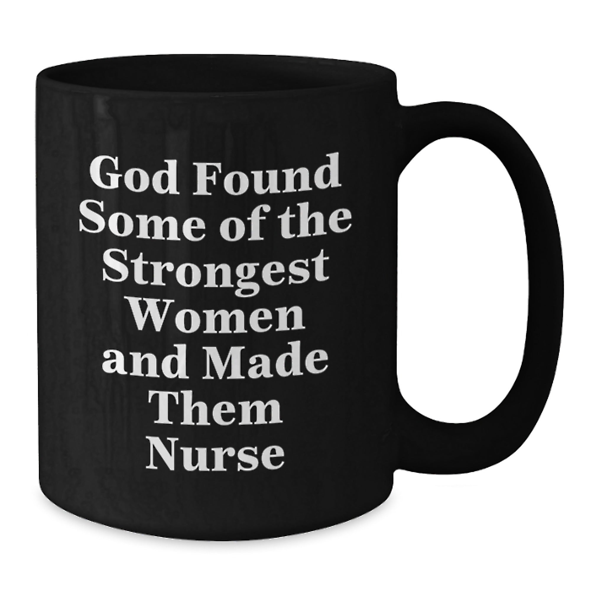 Nurse Gifts, Funny Graduation Mug, God Found Some Of The Strongest Women And Made Them Nurse, Black Coffee Mug Gifts from Men to Nurses - Additional