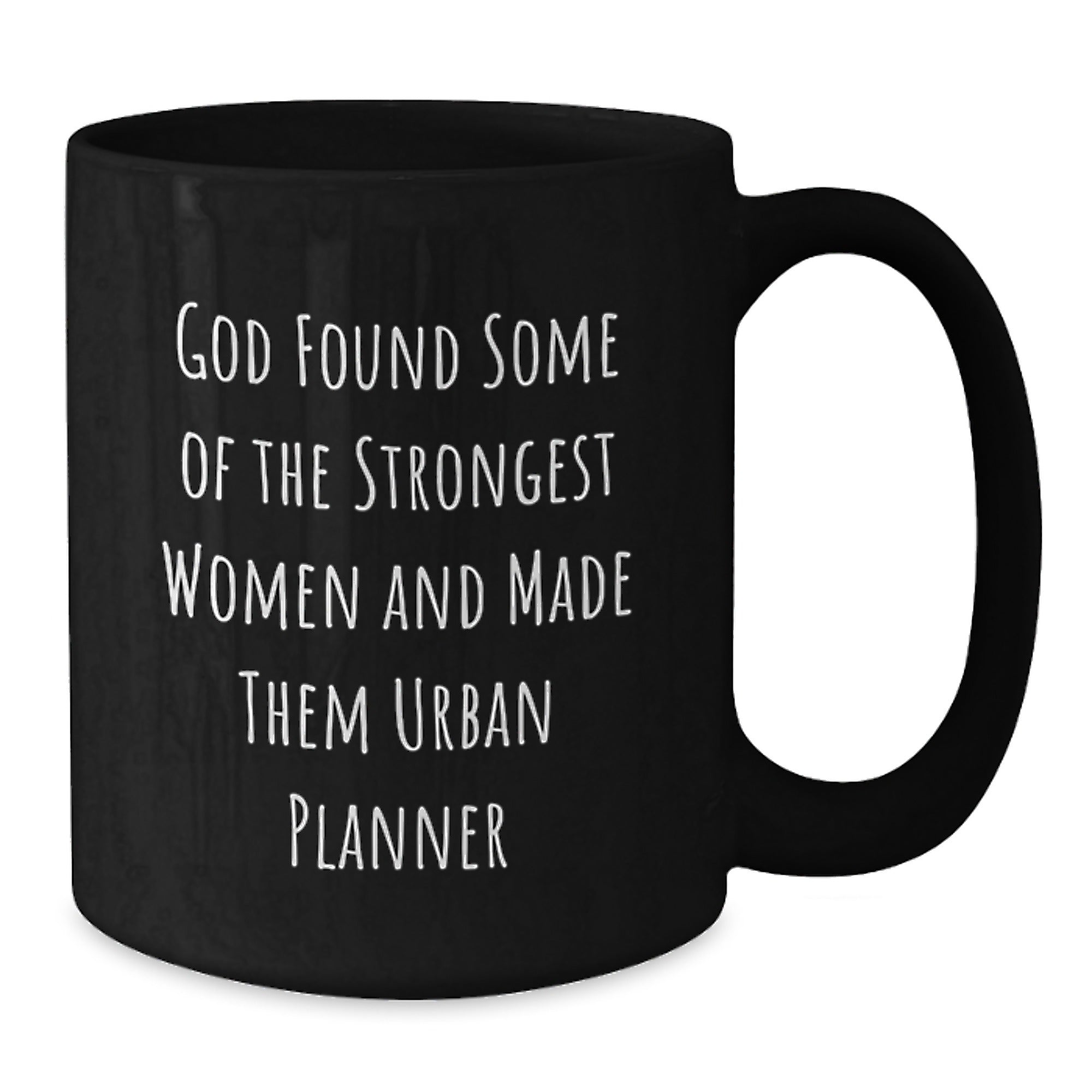 Funny Urban Planner Gifts from Friends for Birthday, 'God Found Some Of The Strongest Women And Made Them Urban Planner' Quote on Black Coffee Mug - Additional