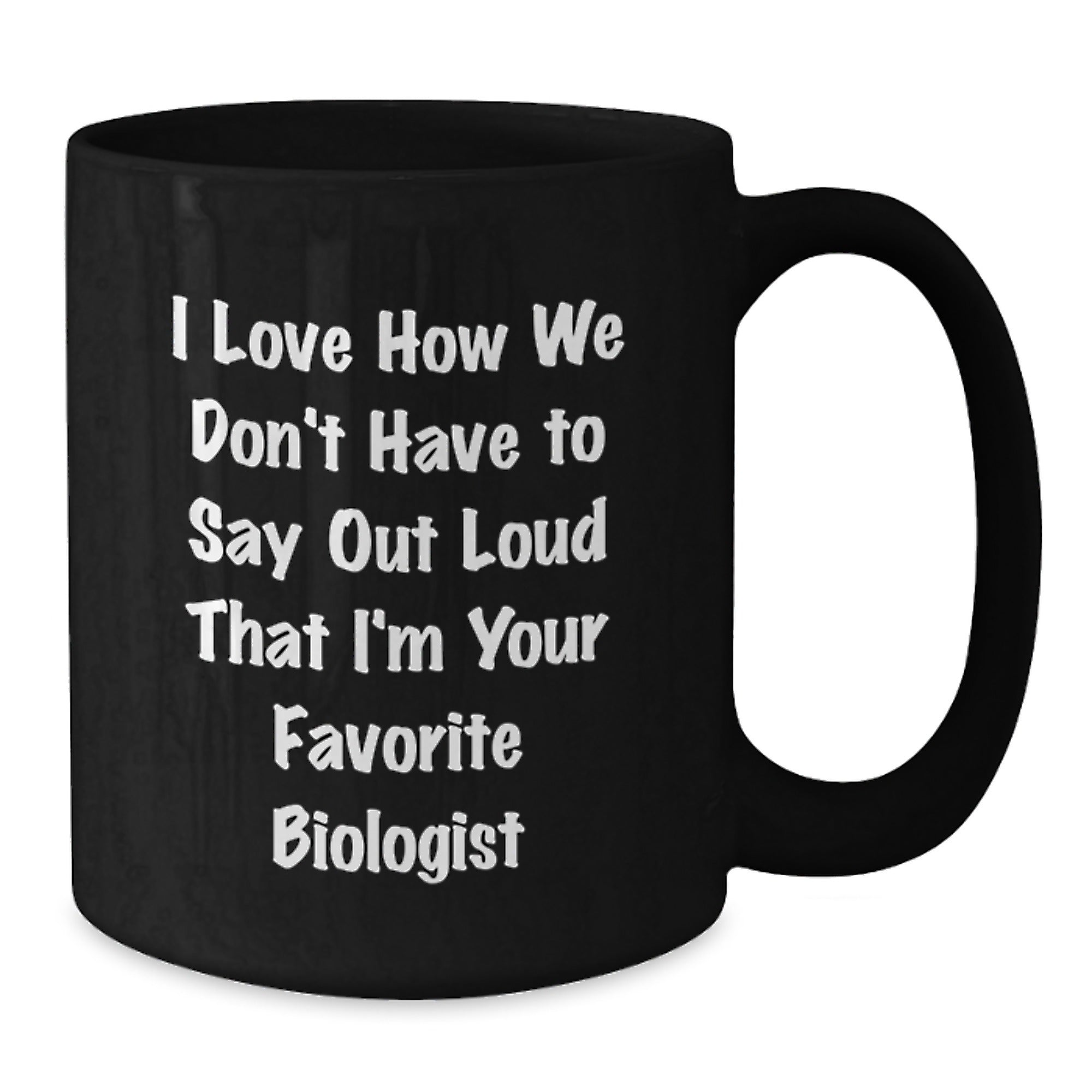 Funny Biologist Gifts, I Love How We Don't Have To Say Out Loud That I'm Your Favorite Biologist Black Coffee Mug Gifts from Family and Friends for Biologist - Additional