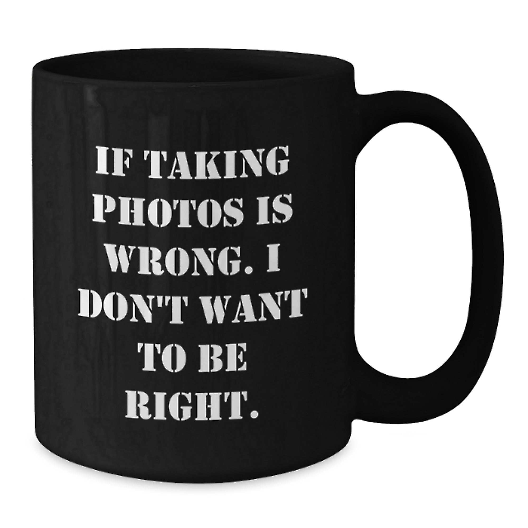 Funny Taking Photos Quotes Black Coffee Mug Gifts from Friends for Graduation, 'If Taking Photos Is Wrong. I Don't Want To Be Right.' - Additional