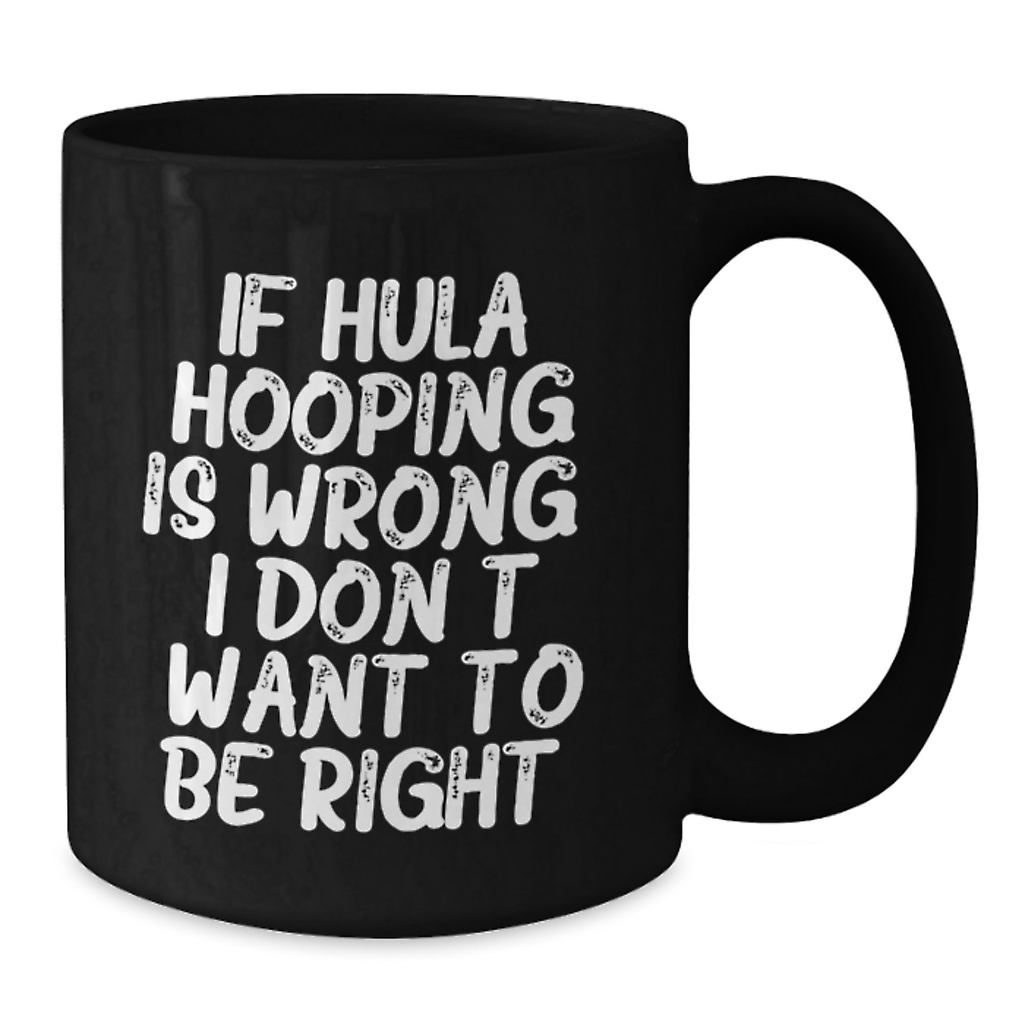 Hula Hooping Funny Gifts from Friends to Hula Hooping Enthusiasts, Black Coffee Mug, If Hula Hooping Is Wrong. I Don't Want To Be Right., Unique Graduation Gifts for Her or Him - Additional