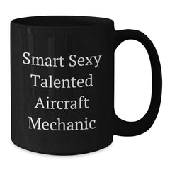 Smart Sexy Talented Aircraft Mechanic Gifts for Him Birthday Unique Coffee Mug - Funny Quote, Aircraft Mechanic Inspired, Black Coffee Mug, 11oz or 15oz, Microwave and Dishwasher Safe - Additional