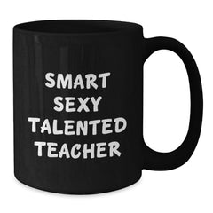 Smart Sexy Talented Teacher Funny Quote Black Coffee Mug Gifts for Teacher Graduation - Additional