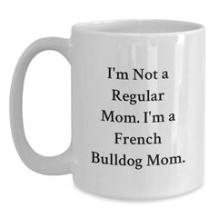 French Bulldog Mom Funny White Coffee Mug - Unique Christmas Unique Gifts from Friends and Family for French Bulldog Lovers - I'm Not A Regular Mom Mug - Main