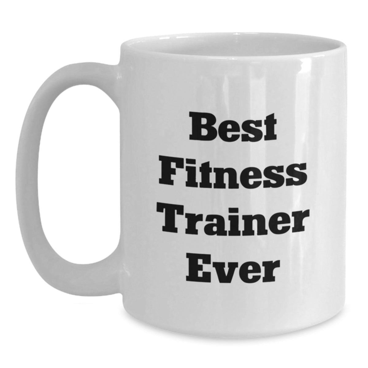 Funny Fitness Trainer Gifts from Friends for Best Fitness Trainer Ever White Coffee Mug, Graduation Unique Gifts, 11oz or 15oz Capacity - Main