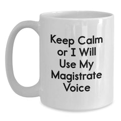 Funny Magistrate Gifts from Friends - White Coffee Mug Keep Calm Or I Will Use Magistrate Voice - Unique Christmas Unique Gifts for Magistrate Men Women - Main