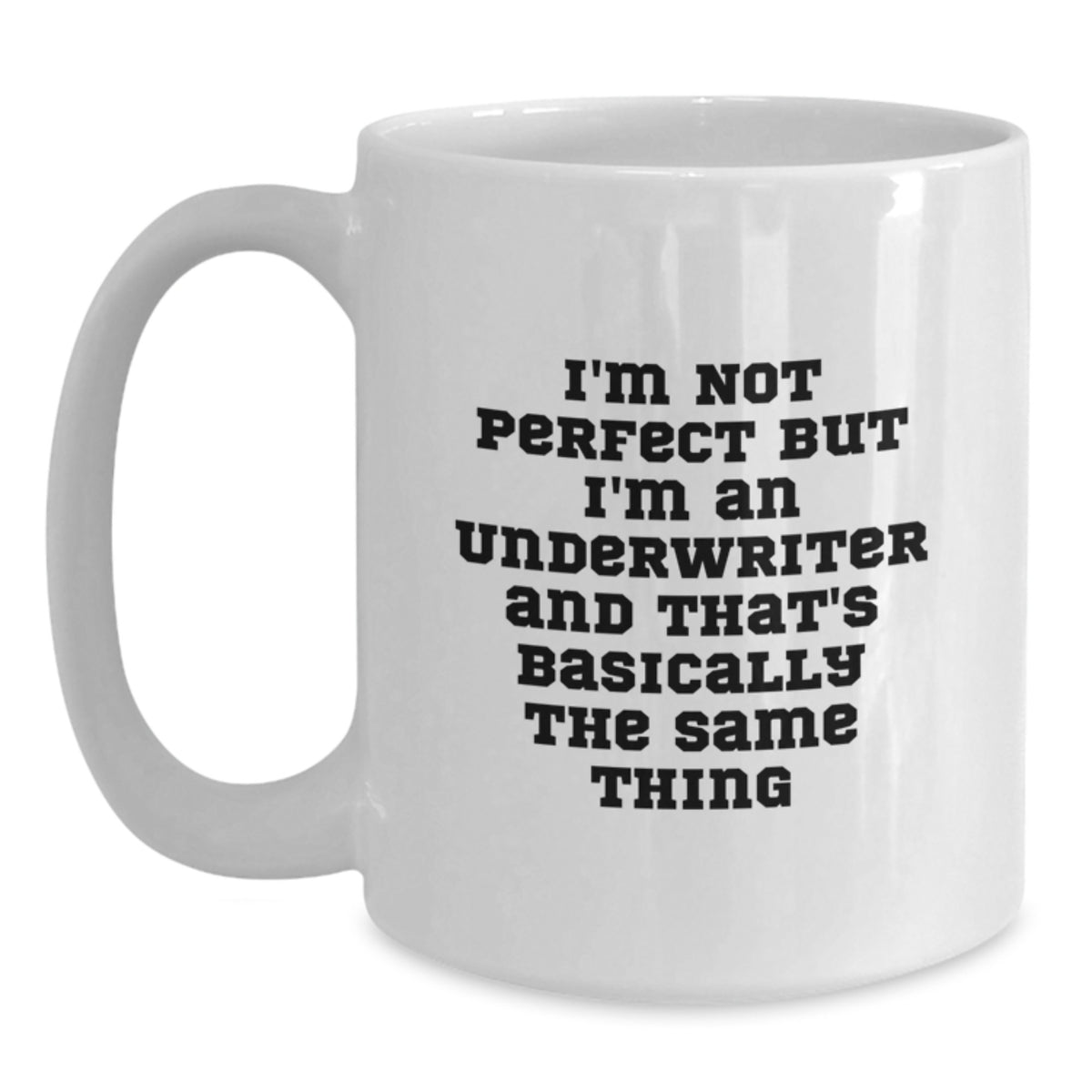 Funny Underwriter Humor White Coffee Mug Gifts from Friends to Underwriter, I'm Not Perfect But I'm An Underwriter And That's Basically The Same Thing, Birthday Unique Gifts - Main