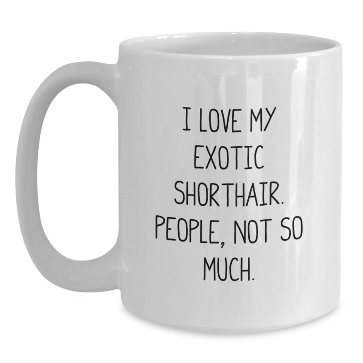 Funny Exotic Shorthair Cat Lover Gifts from Friends for Birthday, I Love My Exotic Shorthair. People, Not So Much. White Coffee Mug - Main