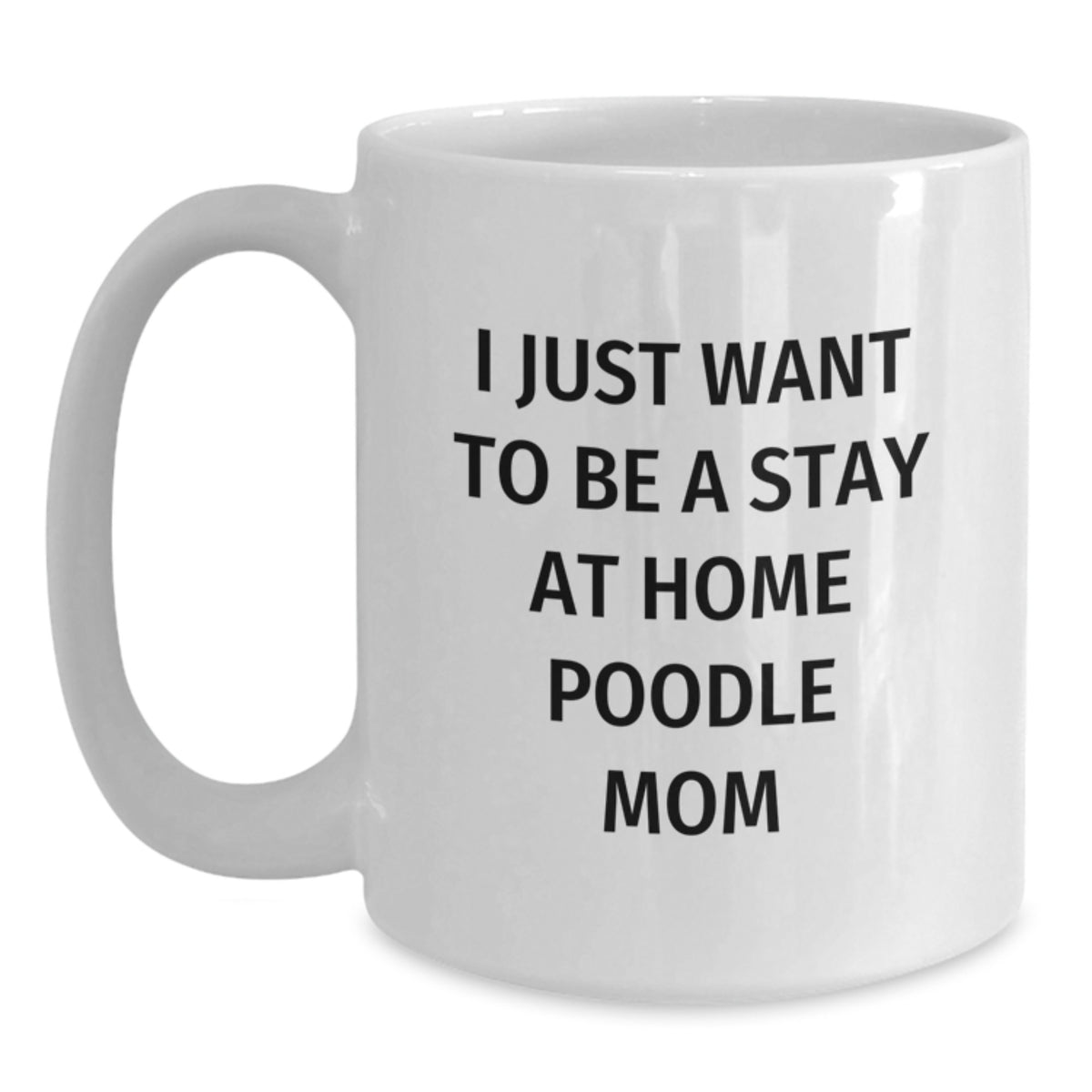 Funny Poodle Dog White Coffee Mugs, Gifts for Poodle Dog Moms from Family, Christmas Unique Gifts, I Just Want To Be A Stay At Home Poodle Mom Coffee Mug - Main