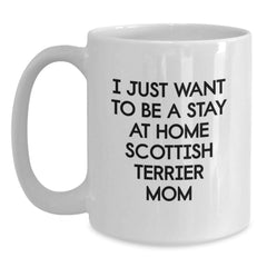 Funny Scottish Terrier Dog Gifts from Mom, White Coffee Mugs, I Just Want To Be A Stay At Home Scottish Terrier Mom Christmas Unique Gifts for Men, Women, Friends, Coworkers, Family - Main