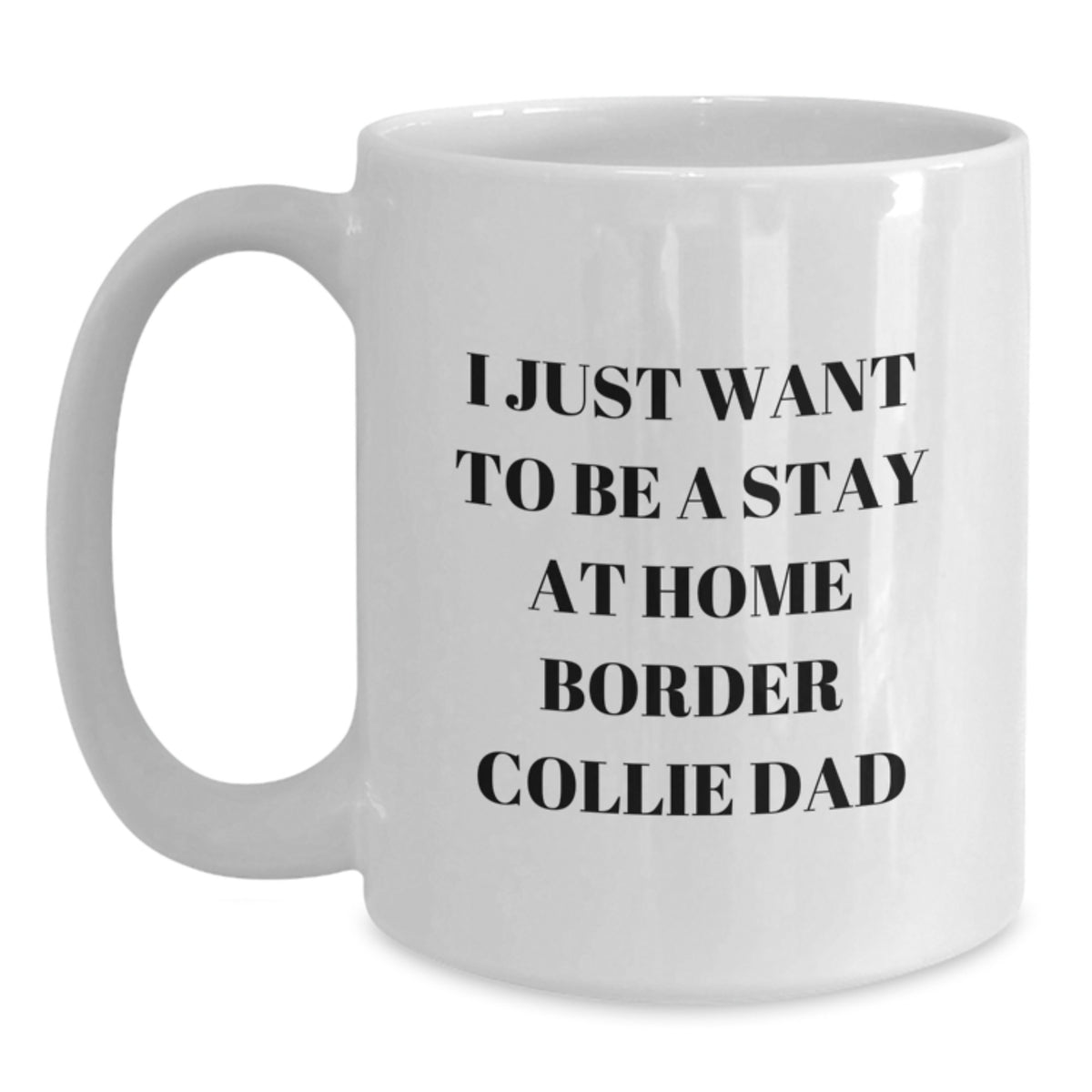 Funny Border Collie Dad White Coffee Mug, Gifts from Men to Border Collie Dog, Unique Graduation Gifts for Him, I Just Want To Be A Stay At Home Border Collie Dad - Main