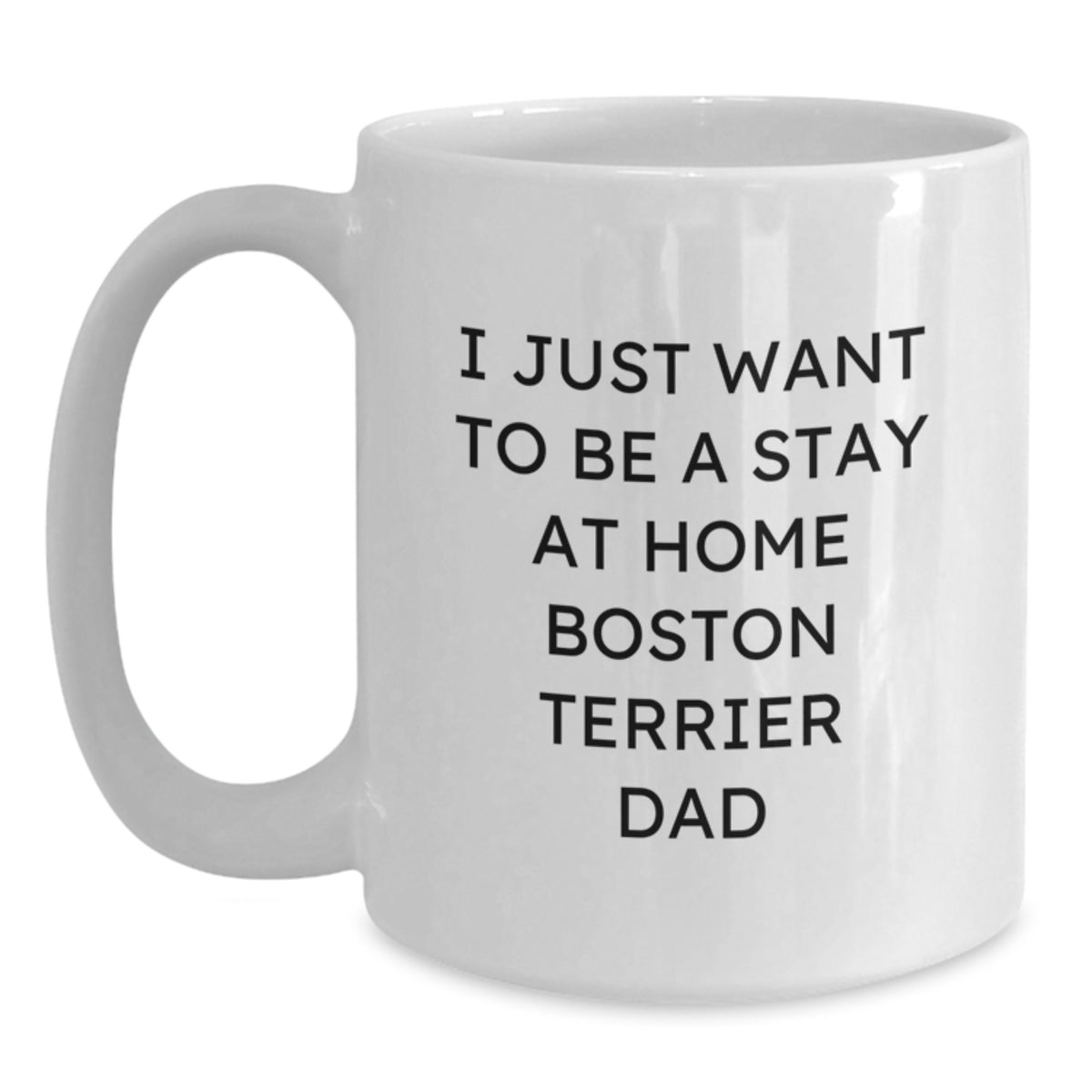 Funny Boston Terrier Dog Gifts, I Just Want To Be A Stay At Home Dad, White Coffee Mug for Graduation - Gifts from Men to Friends, Family, Coworkers, Boston Terrier Dog Lovers - Main