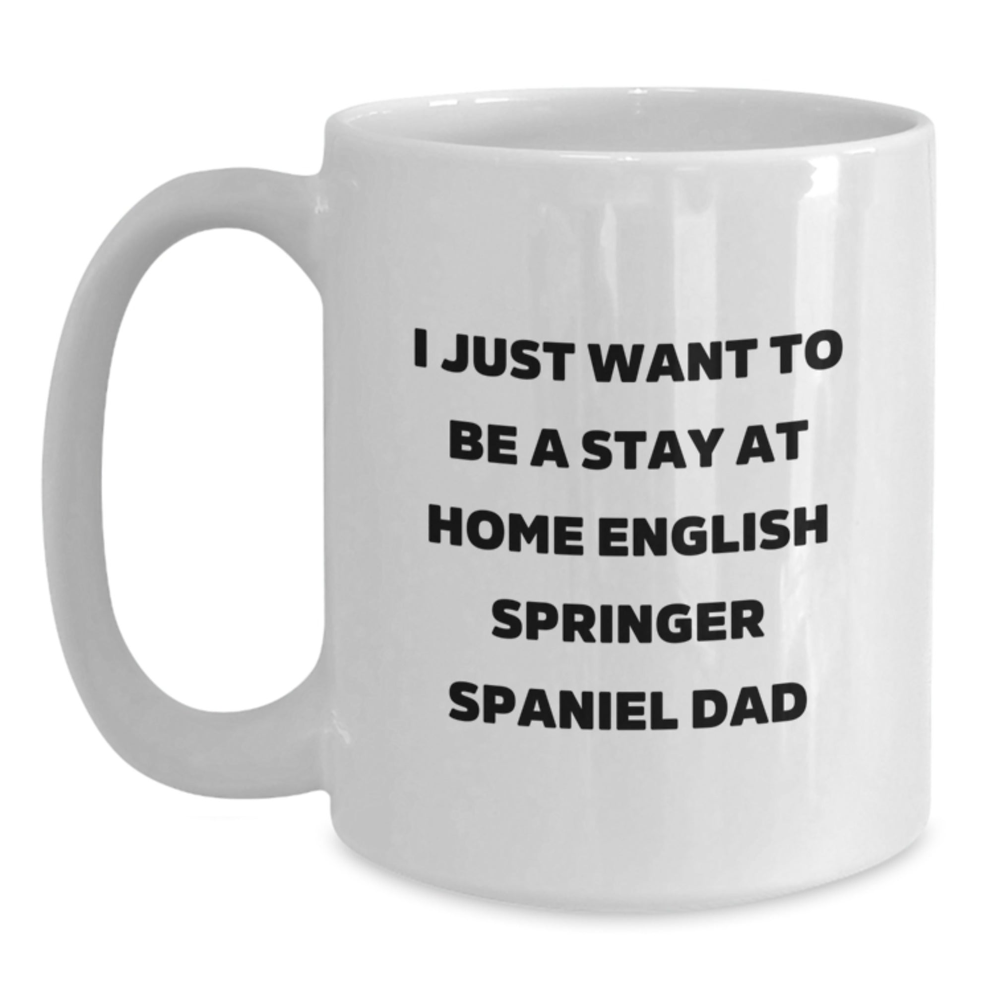 Funny English Springer Spaniel Dog Dad Gifts for Him - White Coffee Mug, 'I Just Want To Be A Stay At Home English Springer Spaniel Dad' Christmas Unique Presents from Family - Main