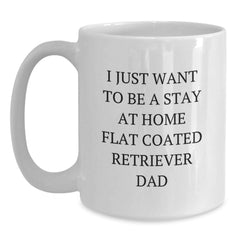 Funny Flat Coated Retriever Dog Gifts For Men - I Just Want To Be A Stay At Home Dad White Coffee Mug For Flat Coated Retriever Dog Lover - Main