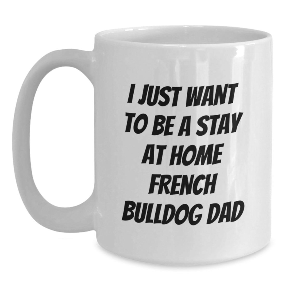 Funny French Bulldog Gifts from Dad, I Just Want To Be A Stay At Home French Bulldog Dad, White Coffee Mug for Christmas Unique Gifts - Main