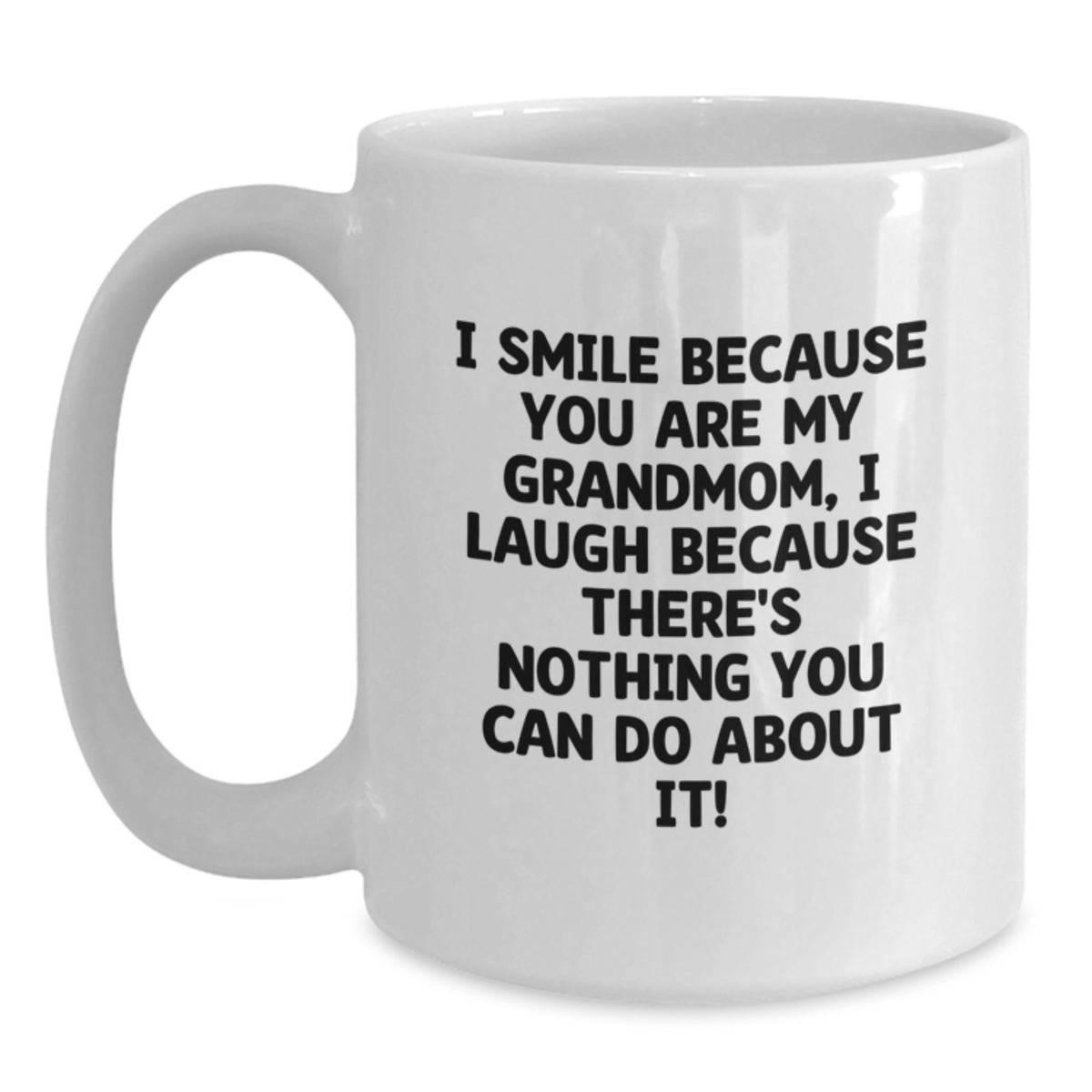 Funny Grandmom Quotes White Coffee Mugs Gifts from Family for Grandmom - I Smile Because You Are My Grandmom I Laugh Because There's Nothing You Can Do About It! - Main