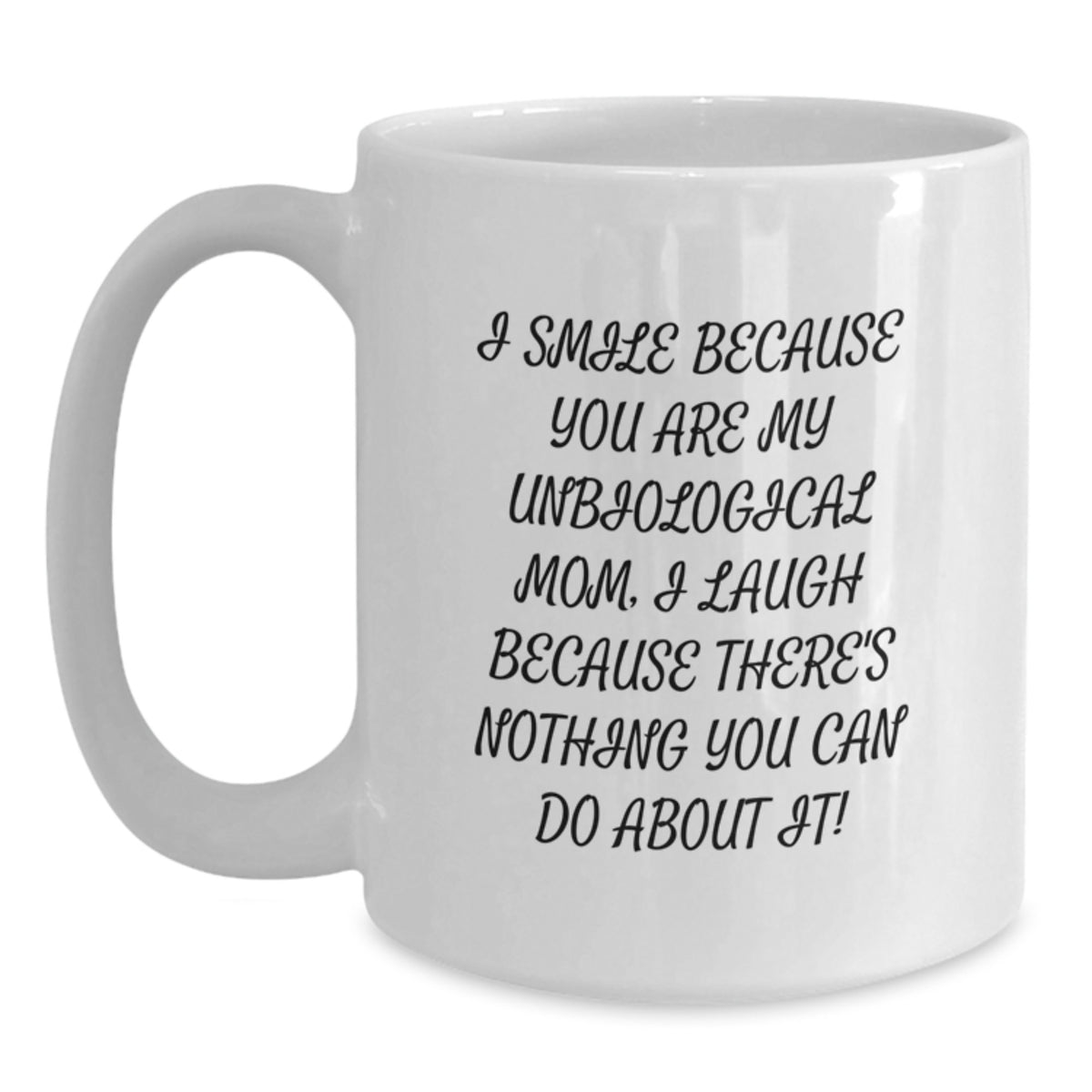 Funny Unbiological Mom Gifts White Coffee Mug - I Smile Because You Are My Unbiological Mom - Gifts from Men to Unbiological Mom for Christmas - Main