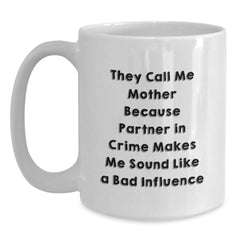 Funny Mother Gifts from Friends, Unique Birthday White Coffee Mug for Her, 'They Call Me Mother Because Partner In Crime Makes Me Sound Like A Bad Influence' - Main