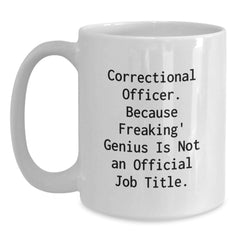 Funny Gifts for Correctional Officer Men - White Coffee Mug with 'Correctional Officer. Because Freaking' genius Is Not An Official Job Title.' Quote for Christmas Unique Presents - Main