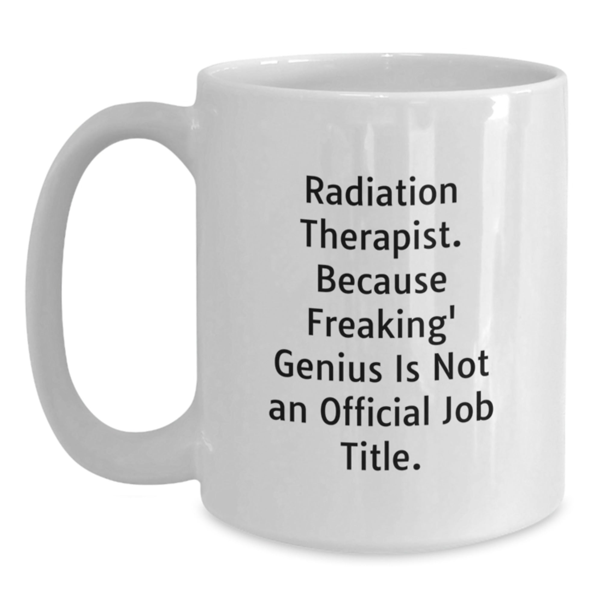 Funny Gifts for Radiation Therapist, Unique Birthday Unique Gifts, White Coffee Mug, 'Because Freaking' genius Is Not An Official Job Title.' - Main