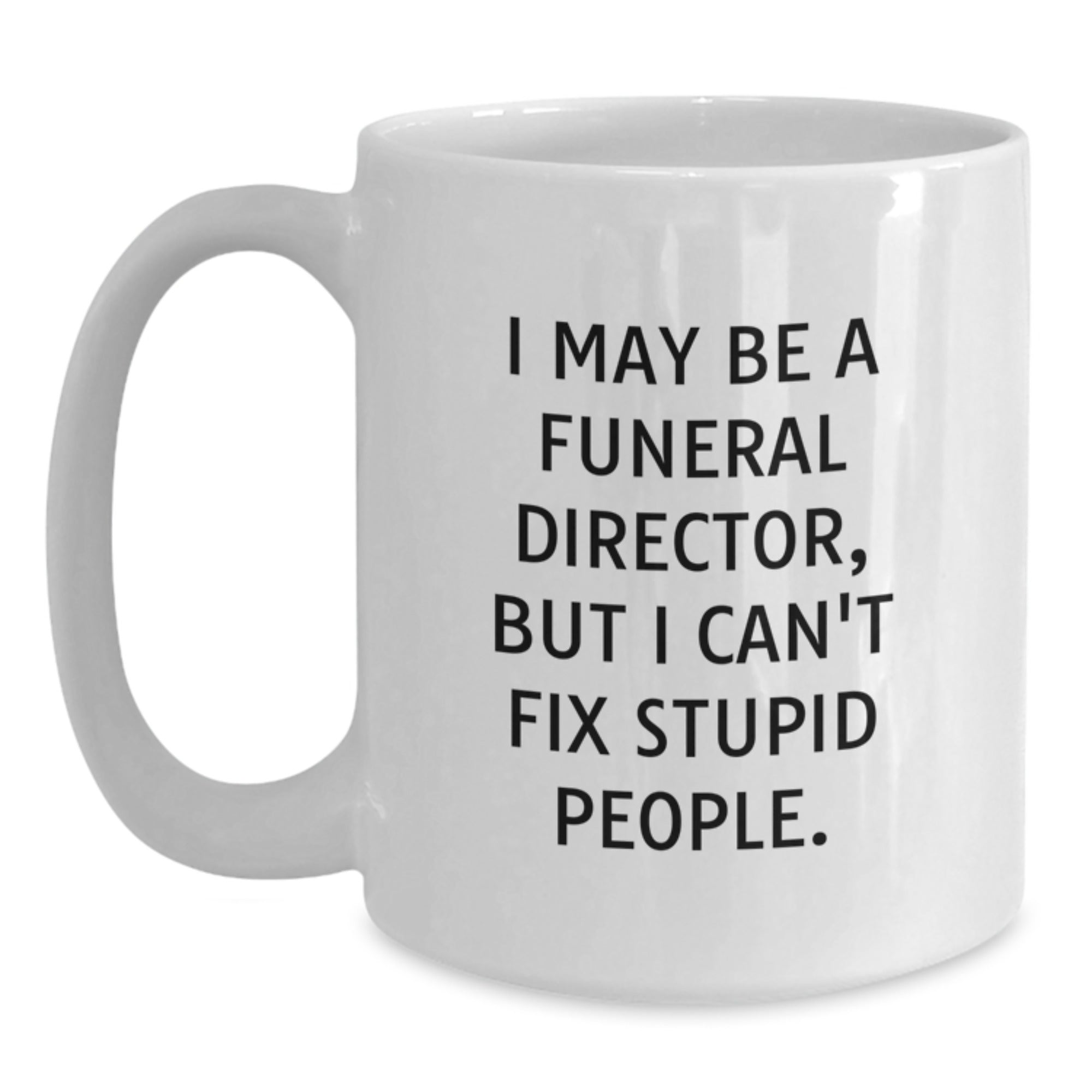 Funny Gifts for Funeral Directors | White Coffee Mug, 'I May Be A Funeral Director, But I Can't Fix People.' - Unique Christmas Unique Gifts from Men to Funeral Director - Main