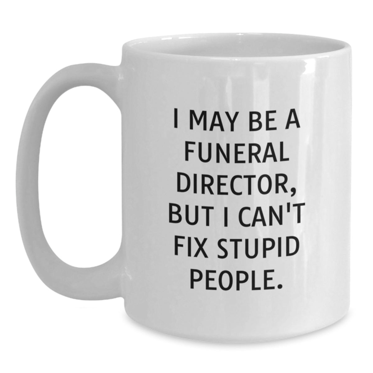 Funny Gifts for Funeral Directors | White Coffee Mug, 'I May Be A Funeral Director, But I Can't Fix People.' - Unique Christmas Unique Gifts from Men to Funeral Director - Main
